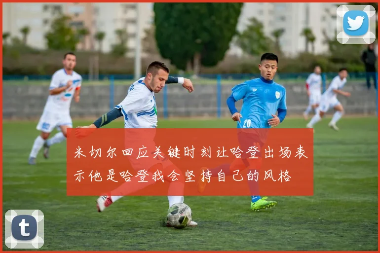 米切尔回应关键时刻让哈登出场表示他是哈登我会坚持自己的风格