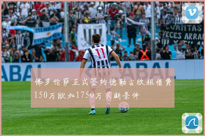 佛罗伦萨正式签约德勒古欣租借费150万欧加1750万买断条件